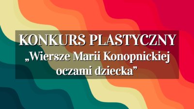 Plakat - konkurs plastyczny - Wiersze Marii Konopnickiej oczami dziecka.