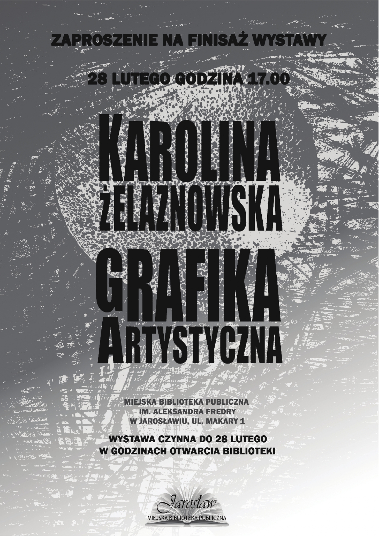 Plakat - finisaż Karolina żelaznowska, Grafika artystyczna. 28 lutego o godzinie 17:00. Miejska Biblioteka Publiczna w Jarosławiu